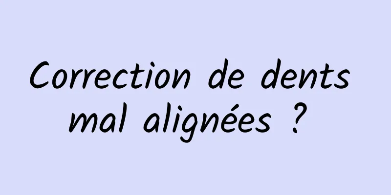 Correction de dents mal alignées ? 