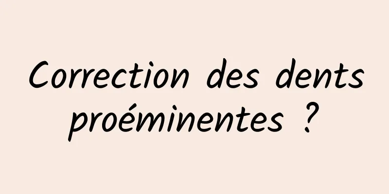 Correction des dents proéminentes ? 