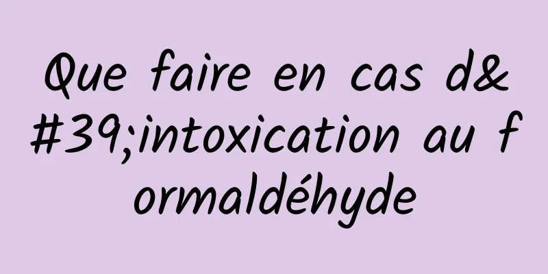 Que faire en cas d'intoxication au formaldéhyde