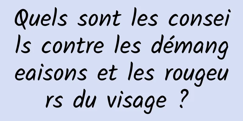 Quels sont les conseils contre les démangeaisons et les rougeurs du visage ? 