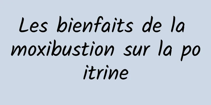 Les bienfaits de la moxibustion sur la poitrine