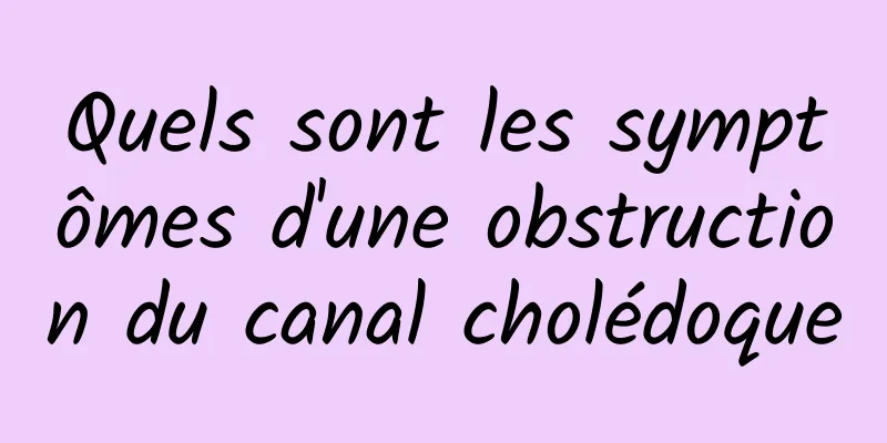 Quels sont les symptômes d'une obstruction du canal cholédoque