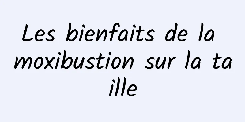 Les bienfaits de la moxibustion sur la taille