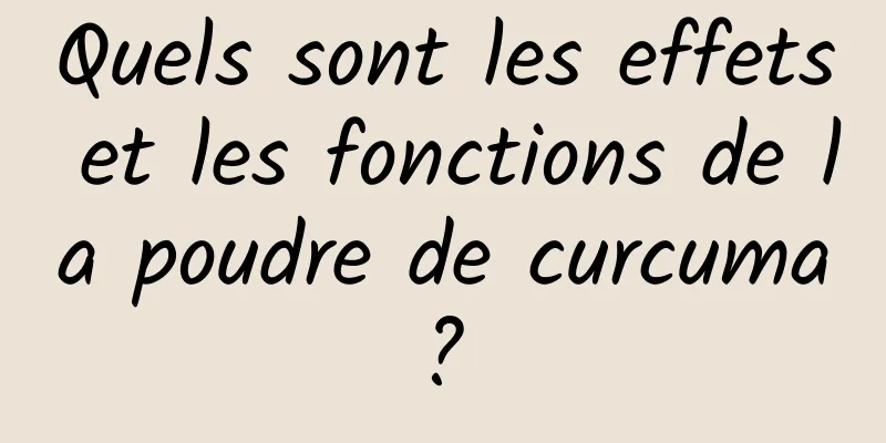 Quels sont les effets et les fonctions de la poudre de curcuma ? 