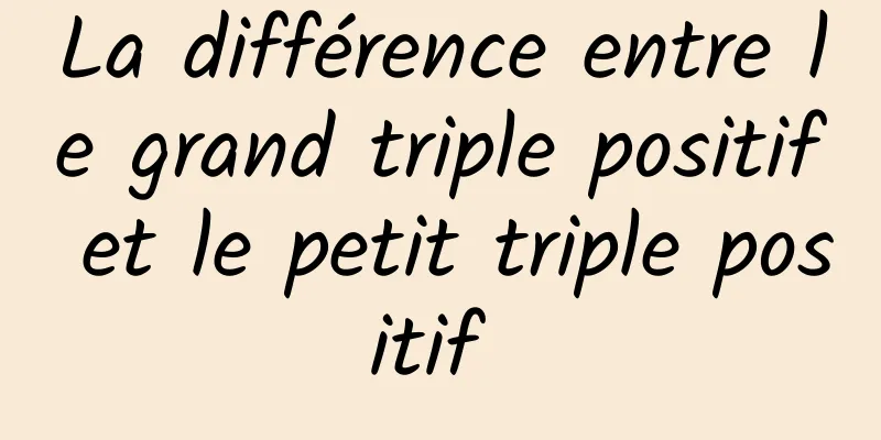 La différence entre le grand triple positif et le petit triple positif 