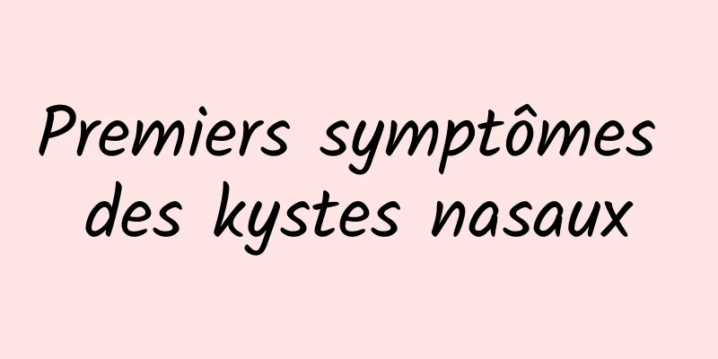 Premiers symptômes des kystes nasaux