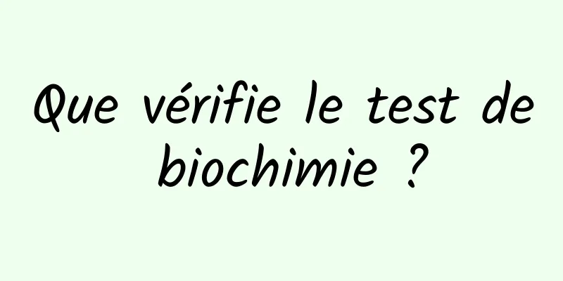 Que vérifie le test de biochimie ?