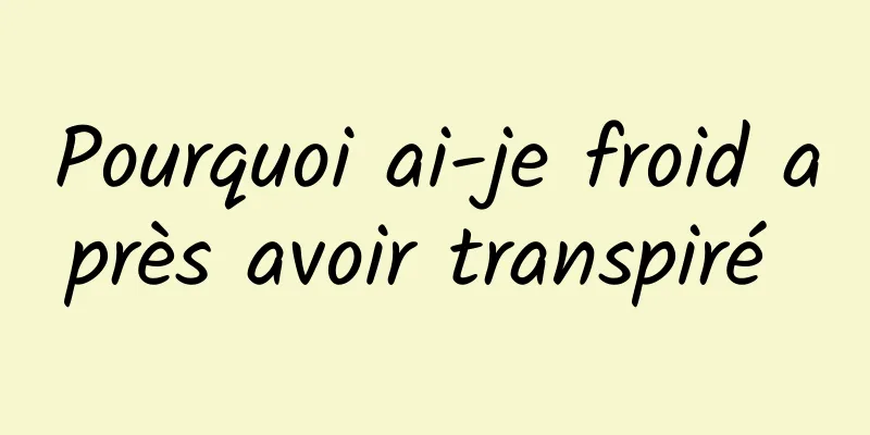 Pourquoi ai-je froid après avoir transpiré 