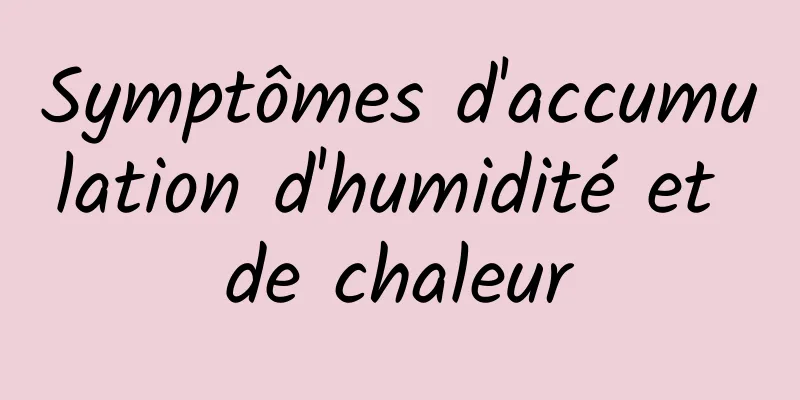 Symptômes d'accumulation d'humidité et de chaleur