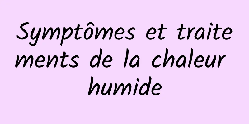 Symptômes et traitements de la chaleur humide