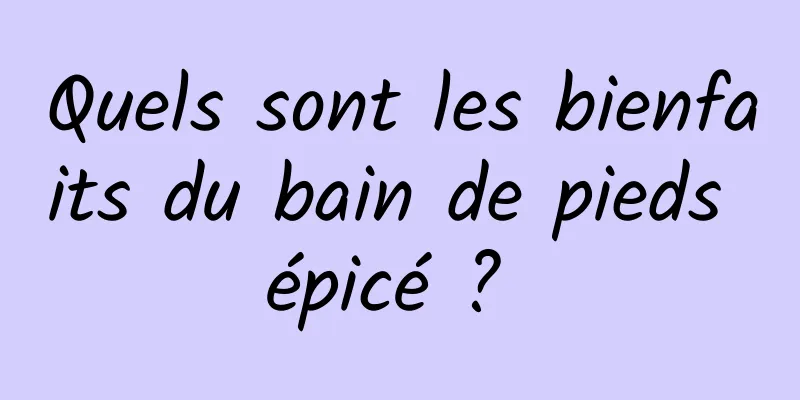 Quels sont les bienfaits du bain de pieds épicé ? 