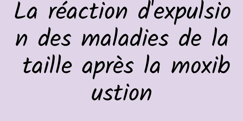 La réaction d'expulsion des maladies de la taille après la moxibustion