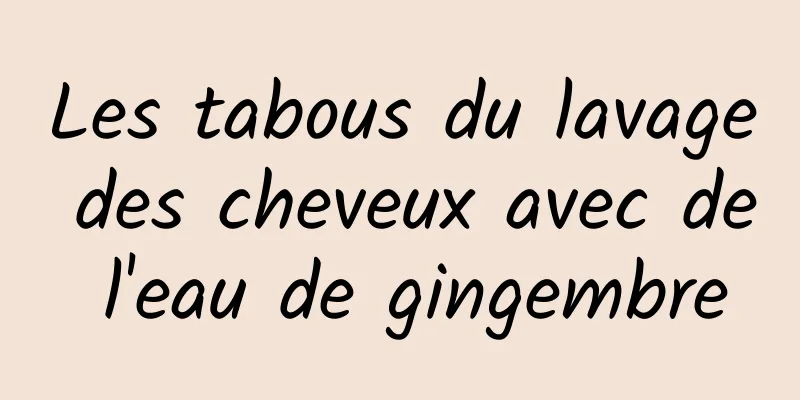 Les tabous du lavage des cheveux avec de l'eau de gingembre