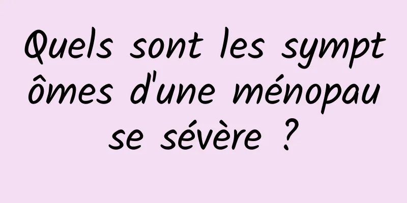 Quels sont les symptômes d'une ménopause sévère ?