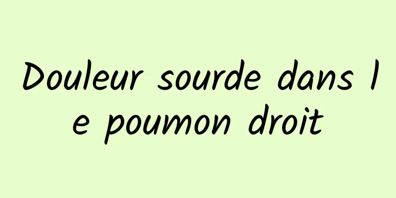 Douleur sourde dans le poumon droit