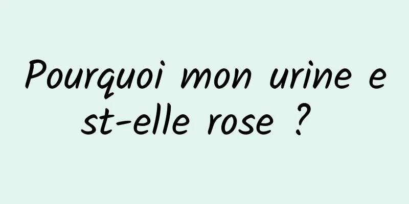 Pourquoi mon urine est-elle rose ? 