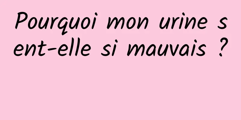 Pourquoi mon urine sent-elle si mauvais ? 