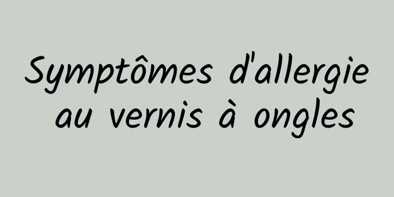 Symptômes d'allergie au vernis à ongles