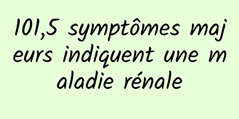 101,5 symptômes majeurs indiquent une maladie rénale