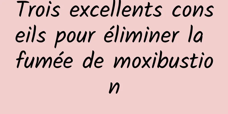 Trois excellents conseils pour éliminer la fumée de moxibustion