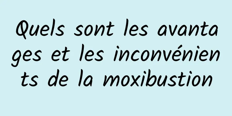 Quels sont les avantages et les inconvénients de la moxibustion