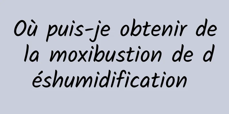 Où puis-je obtenir de la moxibustion de déshumidification 