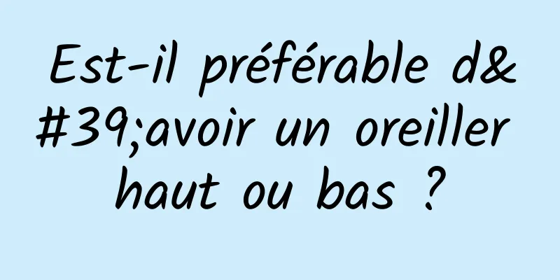 Est-il préférable d'avoir un oreiller haut ou bas ?