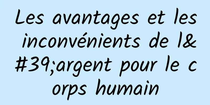 Les avantages et les inconvénients de l'argent pour le corps humain