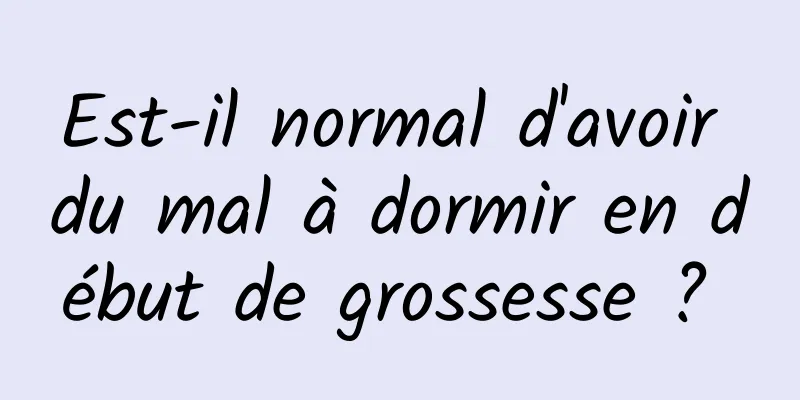 Est-il normal d'avoir du mal à dormir en début de grossesse ? 