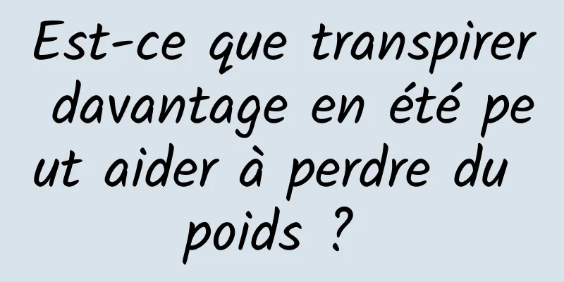 Est-ce que transpirer davantage en été peut aider à perdre du poids ? 