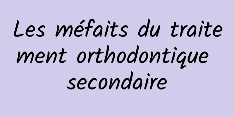 Les méfaits du traitement orthodontique secondaire