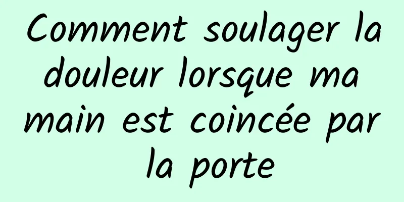 Comment soulager la douleur lorsque ma main est coincée par la porte