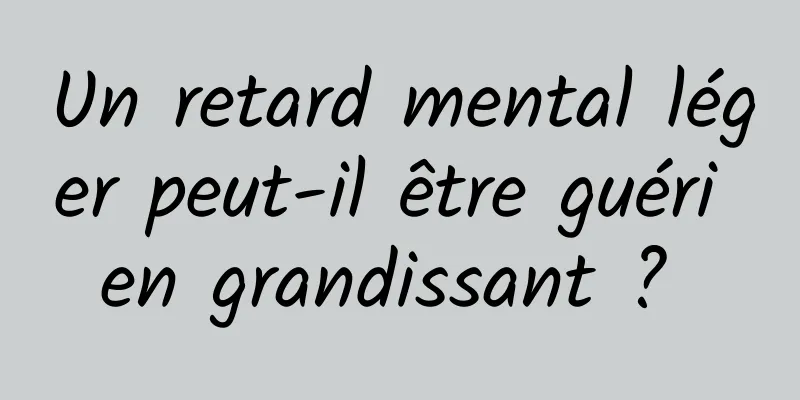 Un retard mental léger peut-il être guéri en grandissant ? 