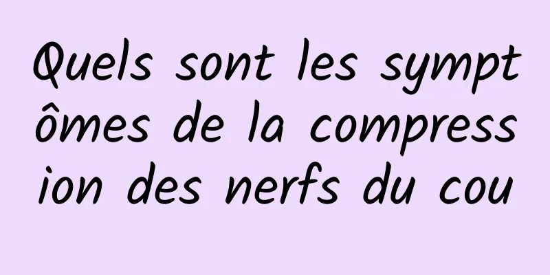 Quels sont les symptômes de la compression des nerfs du cou