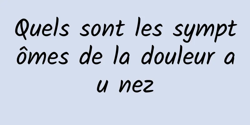 Quels sont les symptômes de la douleur au nez