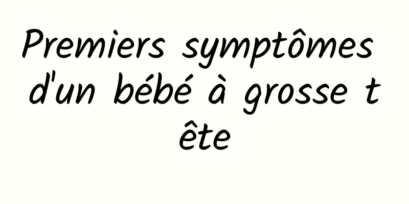 Premiers symptômes d'un bébé à grosse tête