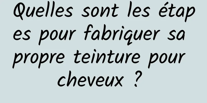 Quelles sont les étapes pour fabriquer sa propre teinture pour cheveux ? 