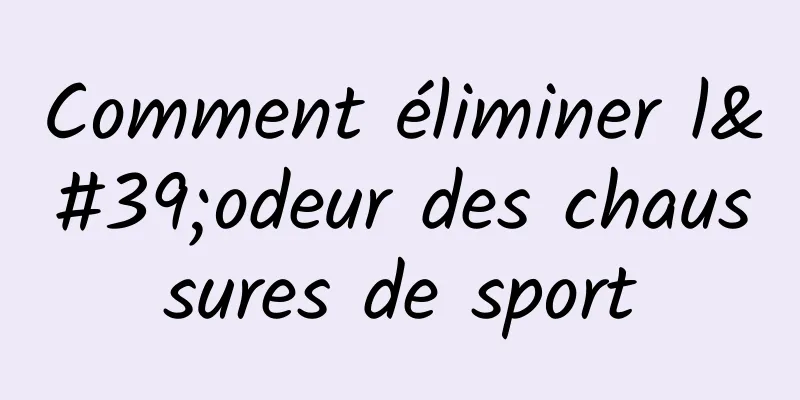 Comment éliminer l'odeur des chaussures de sport