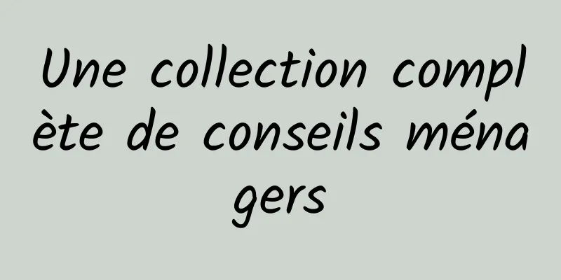 Une collection complète de conseils ménagers