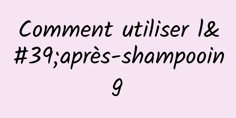 Comment utiliser l'après-shampooing