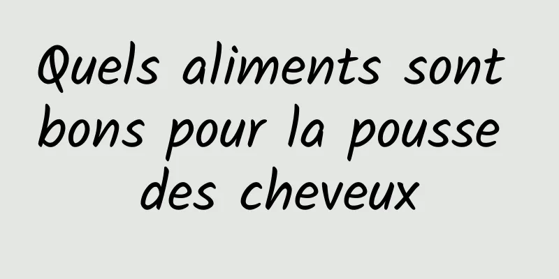 Quels aliments sont bons pour la pousse des cheveux