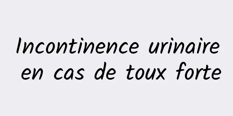 Incontinence urinaire en cas de toux forte