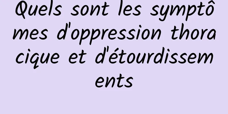 Quels sont les symptômes d'oppression thoracique et d'étourdissements