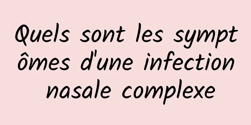 Quels sont les symptômes d'une infection nasale complexe