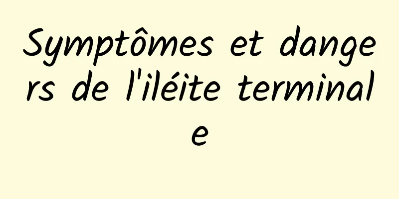 Symptômes et dangers de l'iléite terminale