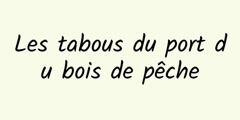 Les tabous du port du bois de pêche