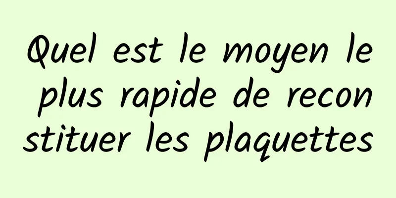 Quel est le moyen le plus rapide de reconstituer les plaquettes