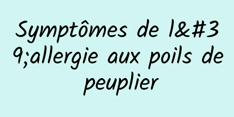 Symptômes de l'allergie aux poils de peuplier