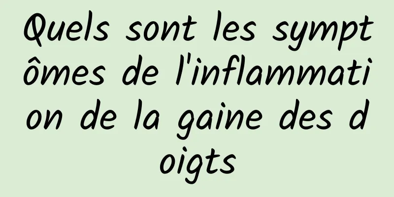 Quels sont les symptômes de l'inflammation de la gaine des doigts