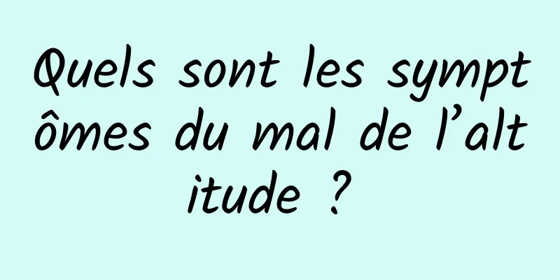 Quels sont les symptômes du mal de l’altitude ? 